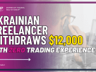 Ukrainian Freelancer Withdraws $12,000 With Zero Trading Experience
