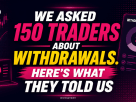 What Traders Really Want From Withdrawals: Insights From 150 Traders